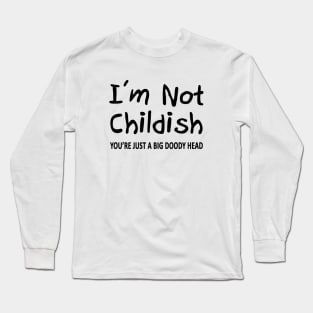 I'm Not Childish Long Sleeve T-Shirt